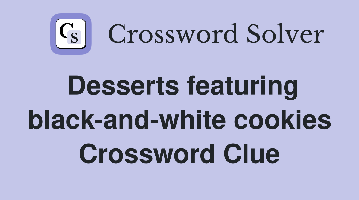Desserts featuring blackandwhite cookies Crossword Clue Answers